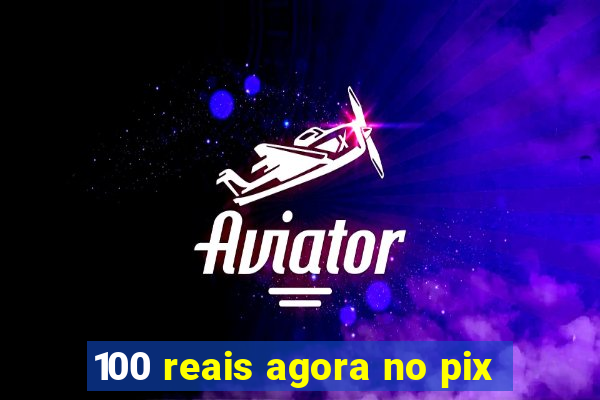 100 reais agora no pix